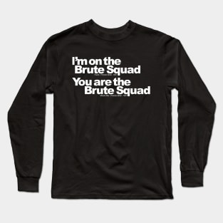 I'm on the Brute Squad, You are the Brute Squad Long Sleeve T-Shirt